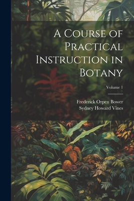 A Course of Practical Instruction in Botany; Vo... 1022785443 Book Cover