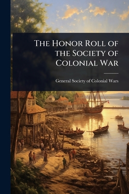 The Honor Roll of the Society of Colonial War 1023617218 Book Cover