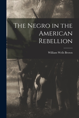 The Negro in the American Rebellion 1015975240 Book Cover