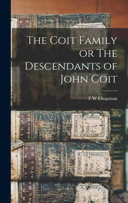 The Coit Family or The Descendants of John Coit 1016199287 Book Cover