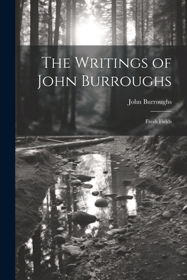 The Writings of John Burroughs: Fresh Fields 1021646962 Book Cover