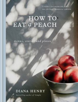 How to Eat a Peach: Menus, Stories and Places 1784724114 Book Cover