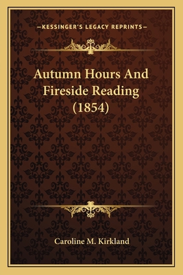 Autumn Hours And Fireside Reading (1854) 1163977675 Book Cover