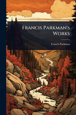 Francis Parkman's Works 1024846415 Book Cover