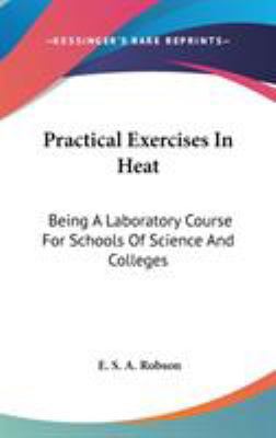 Practical Exercises In Heat: Being A Laboratory... 0548528438 Book Cover