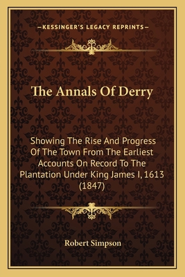 The Annals Of Derry: Showing The Rise And Progr... 1165683245 Book Cover