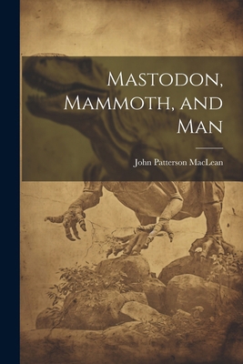 Mastodon, Mammoth, and Man 1022781383 Book Cover