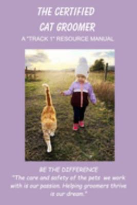 The Certified Cat Groomer : A Track 1 Resource Manual