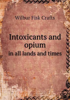 Intoxicants and opium in all lands and times 551855012X Book Cover