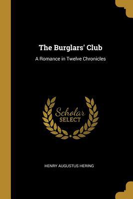 The Burglars' Club: A Romance in Twelve Chronicles 0469629959 Book Cover