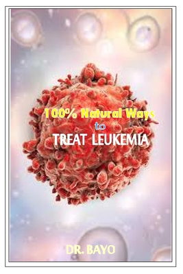 100% Natural Way to Treat Leukemia: Leukemia (D... 1712985035 Book Cover
