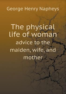 The physical life of woman advice to the maiden... 5518813341 Book Cover