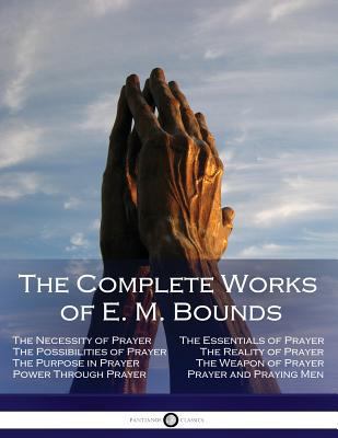 The Complete Works of E. M. Bounds: Through Pra... 1543166954 Book Cover