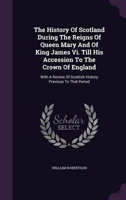 The History Of Scotland During The Reigns Of Qu... 1355695910 Book Cover