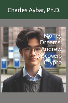 Money Dreams: Andrew Discovers Crypto B0DJ3RH9J7 Book Cover