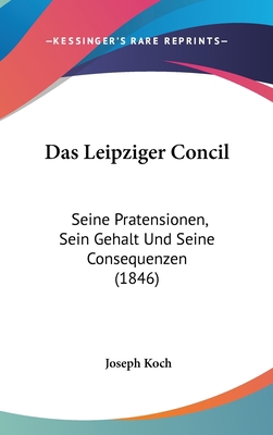 Das Leipziger Concil: Seine Pratensionen, Sein ... [German] 1162327839 Book Cover