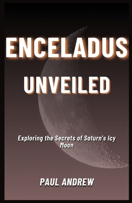 Enceladus Unveiled: Exploring the Secrets of Sa...            Book Cover