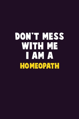 Don't Mess With Me, I Am A Homeopath: 6X9 Caree... 1679801937 Book Cover