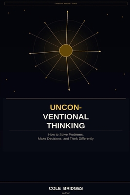 Unconventional Thinking: How to Solve Problems,... B0H4QD3M2M Book Cover