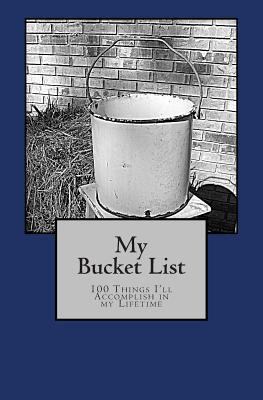 My Bucket List: 100 Things I'll Accomplish In M... 0982020341 Book Cover