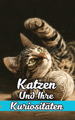 Katzen und ihre Kuriositäten: Unglaubliche und ... [German] B0CGYH3S7G Book Cover