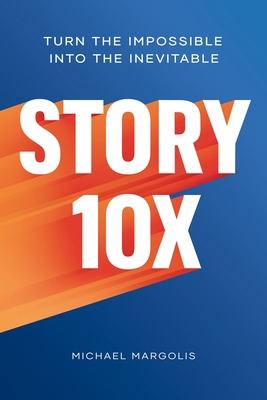 Story 10x: Turn the Impossible Into the Inevitable 1989025587 Book Cover