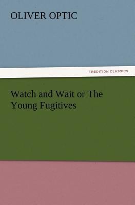 Watch and Wait or the Young Fugitives 3847218018 Book Cover