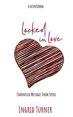 Locked in Love: Channeled Messages from Spirit 0692983279 Book Cover