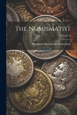 The Numismatist; Volume 13 1022663577 Book Cover