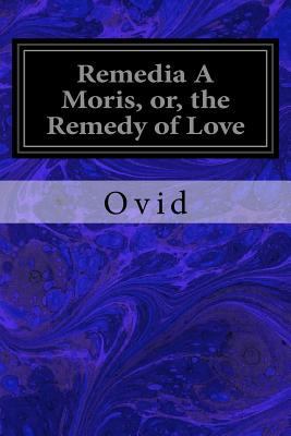 Remedia A Moris, or, the Remedy of Love 1534735488 Book Cover