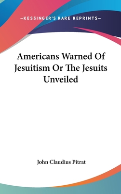 Americans Warned Of Jesuitism Or The Jesuits Un... 0548181039 Book Cover