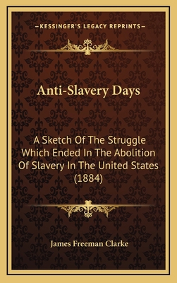 Anti-Slavery Days: A Sketch of the Struggle Whi... 1164280376 Book Cover