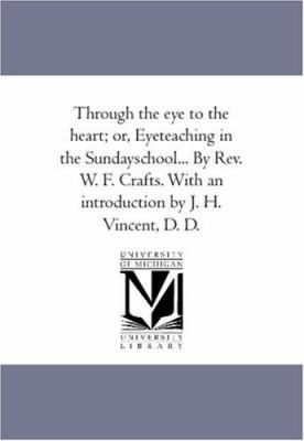 Through the Eye to the Heart; or, Eye-Teaching ... 1425506593 Book Cover