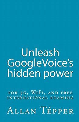 Unleash GoogleVoice's hidden power: for 3G, WiF... 1453898131 Book Cover