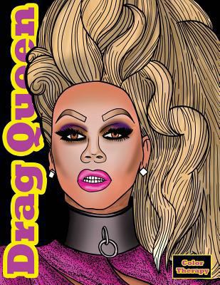 Drag Queen Color Therapy: An Adult Drag Queen Coloring Book Featuring: Ru Paul, Lady Bunny, Adore Delano, Alaska Thunderfuck, Sharon Needles & Many More 1981686452 Book Cover