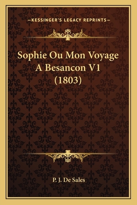 Sophie Ou Mon Voyage A Besancon V1 (1803) [French] 1166171035 Book Cover