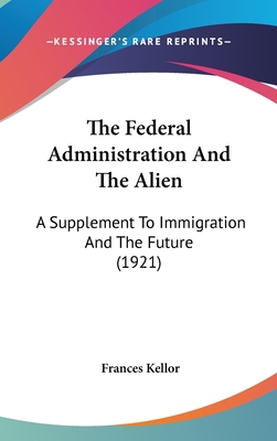 The Federal Administration and the Alien: A Sup... 1161828060 Book Cover