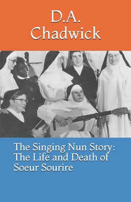 The Singing Nun Story: The Life and Death of So... 1479265802 Book Cover