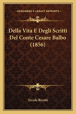 Della Vita E Degli Scritti Del Conte Cesare Bal... [Italian] 1167689240 Book Cover