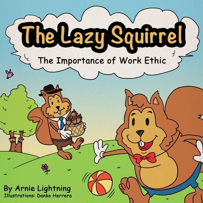 The Lazy Squirrel: The Importance of Work Ethic 1535236027 Book Cover