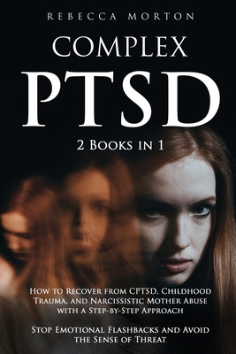 Complex PTSD: 2 Books in 1: How to Recover from CPTSD, Childhood Trauma, and Narcissistic Mother Abuse with a Step-by-Step Approach Stop Emotional Flashbacks and Avoid the Sense of Threat B08NWWKDSS Book Cover