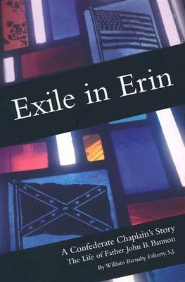 Exile in Erin: A Confederate Chaplain's Story : The Life of Father John B. Bannon
