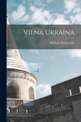 Vilna Ukraïna [Ukrainian] 1017208913 Book Cover