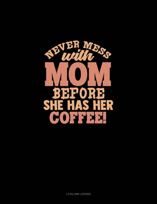 Never Mess With Mom Before She Has Her Coffee: ... 1679729950 Book Cover