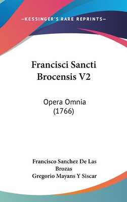 Francisci Sancti Brocensis V2: Opera Omnia (1766) [Latin] 1104981688 Book Cover