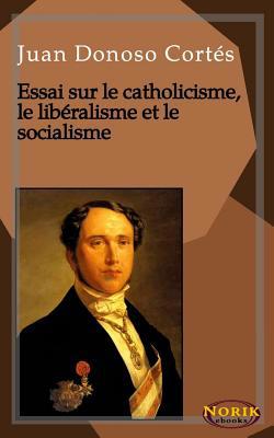 Essai sur le catholicisme, le lib?ralisme et le... [French] 1072965445 Book Cover