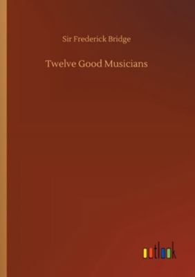 Twelve Good Musicians 375233245X Book Cover