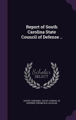 Report of South Carolina State Council of Defen... 1359411747 Book Cover