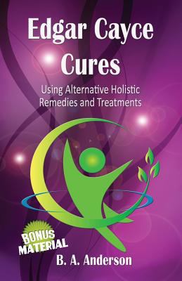 Edgar Cayce Cures - Using Alternative Holistic ... 1479248487 Book Cover