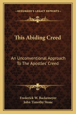 This Abiding Creed: An Unconventional Approach ... 1163190543 Book Cover